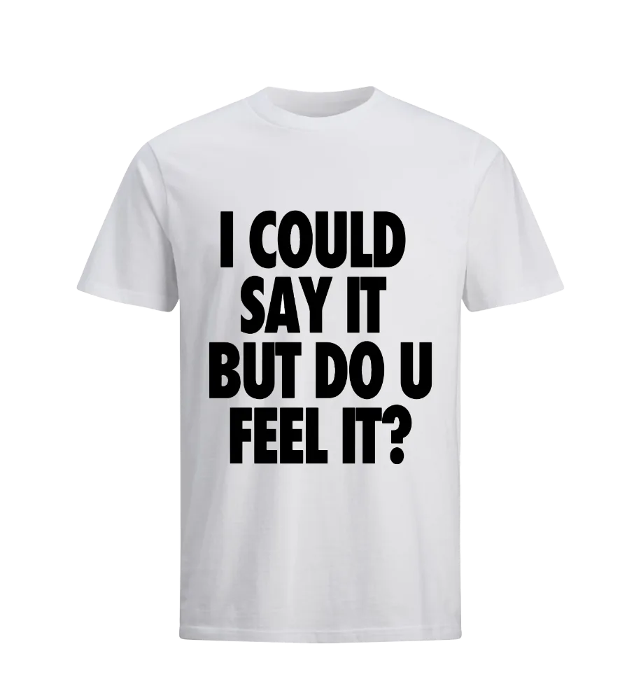 "I could say it but do you feel it?" Tee